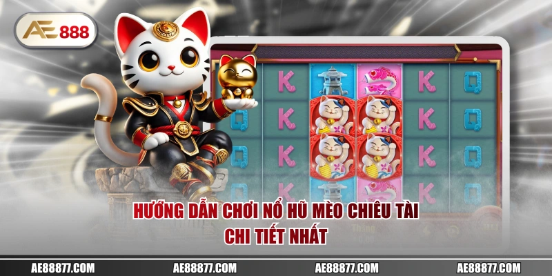 Hướng dẫn chơi Nổ Hũ Mèo Chiêu Tài chi tiết nhất